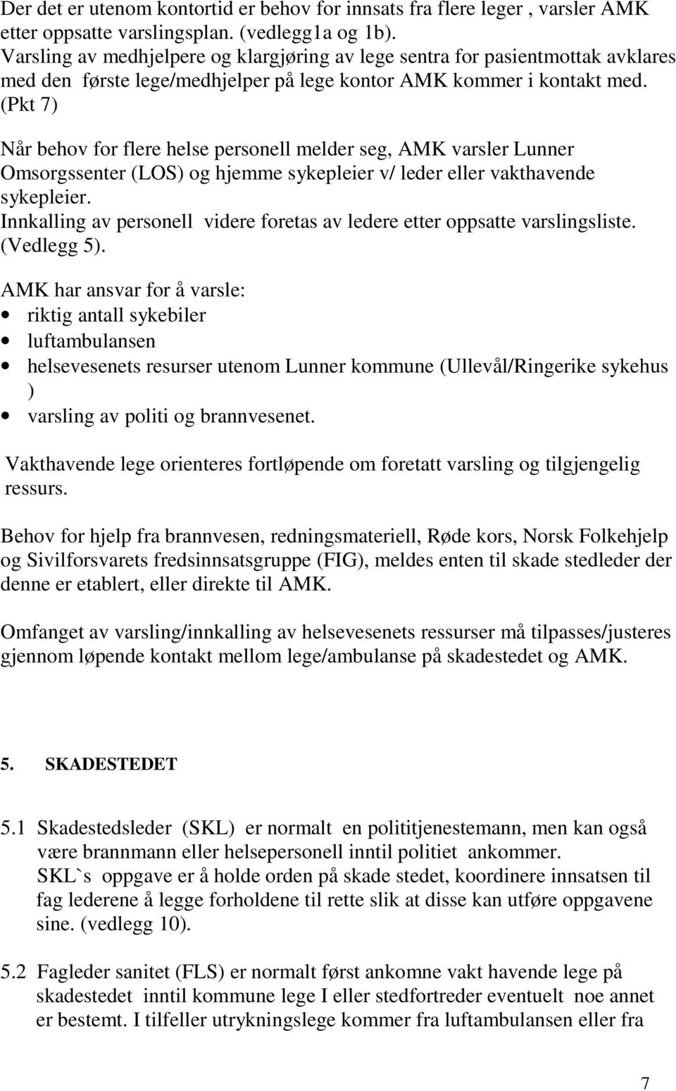 (Pkt 7) Når behov for flere helse personell melder seg, AMK varsler Lunner Omsorgssenter (LOS) og hjemme sykepleier v/ leder eller vakthavende sykepleier.