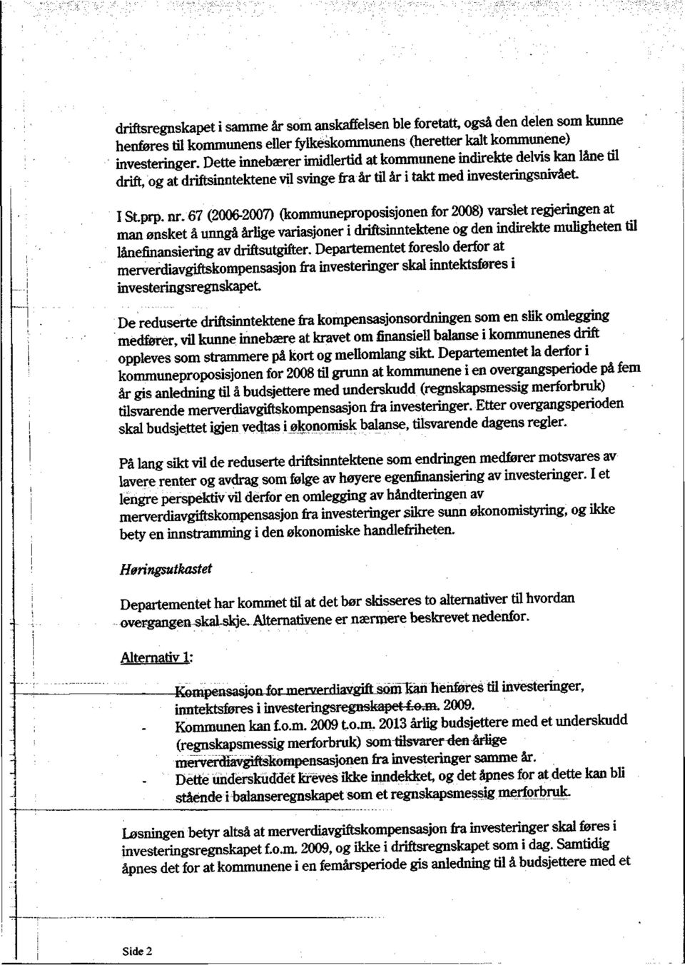 67 (2006-2007) (kommuneproposisjonen for 2008) varslet regjeringen at man ønsket å unngå årlige variasjoner i driftsinntektene og den indirekte muligheten til lånefinansiering av driftsutgifter.