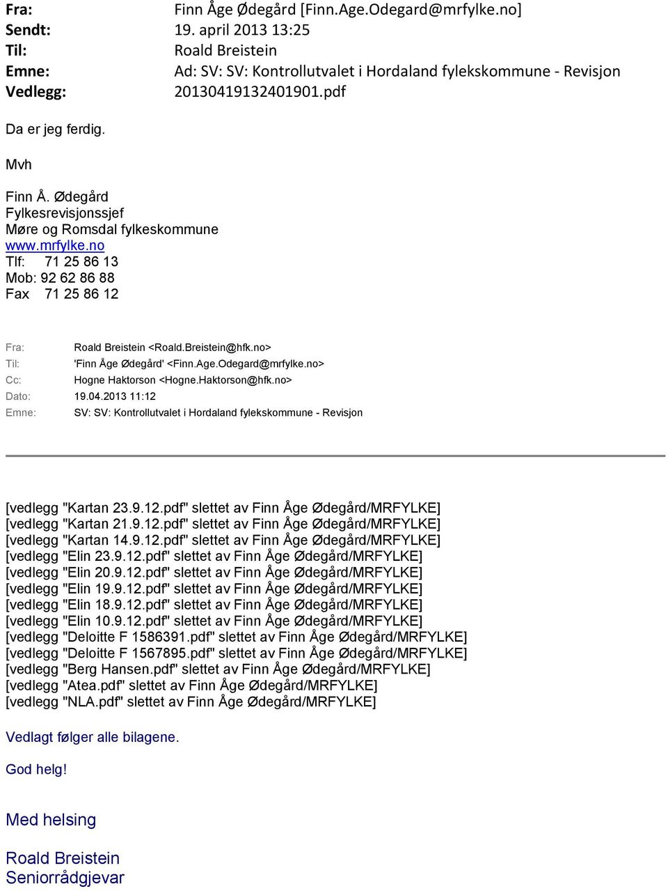 Odegard@mrfylke.no> Cc: Hogne Haktorson <Hogne.Haktorson@hfk.no> Dato: 19.04.2013 11:12 Emne: SV: SV: Kontrollutvalet i Hordaland fylekskommune - Revisjon [vedlegg "Kartan 23.9.12.pdf" slettet av Finn Åge Ødegård/MRFYLKE] [vedlegg "Kartan 21.