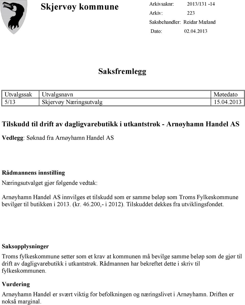 2013 Tilskudd til drift av dagligvarebutikk i utkantstrøk - Arnøyhamn Handel AS Vedlegg: Søknad fra Arnøyhamn Handel AS Rådmannens innstilling Næringsutvalget gjør følgende vedtak: Arnøyhamn Handel