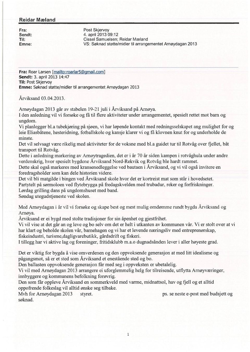 april 2013 14:47 Til: Post Skjervoy Emne: Søknad støtte/midler til arrangementet Arnøydagan 2013 Årviksand 03.04.2013. Arnøydagan 2013 går av stabelen 19-21 juli i Årviksand på Arnøya.