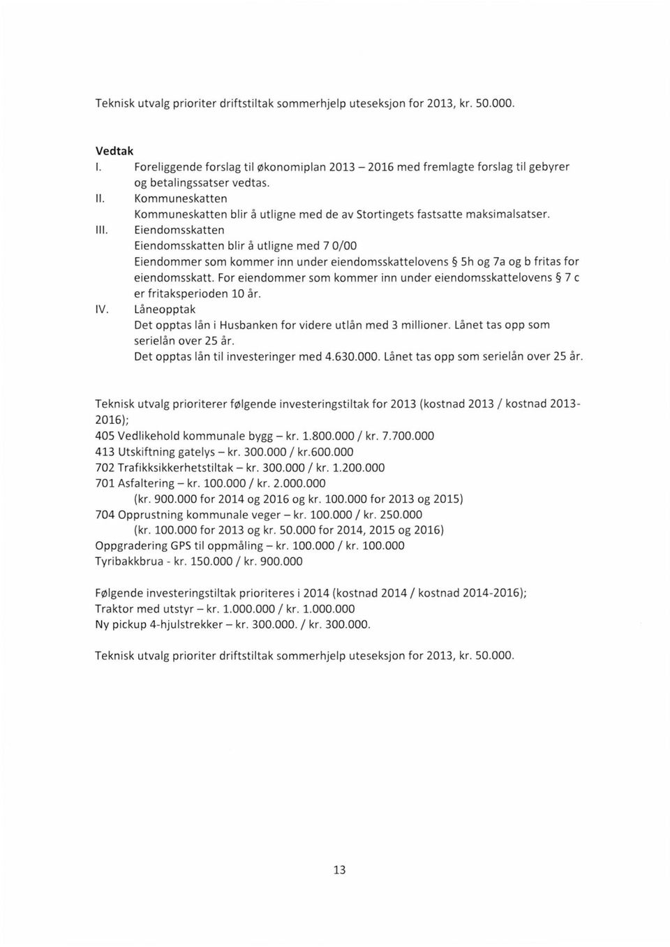 Eiendomsskatten Eiendomsskatten blir å utligne med 7 0/00 Eiendommer som kommer inn under eiendomsskattelovens 5h og 7a og b fritas for eiendomsskatt.