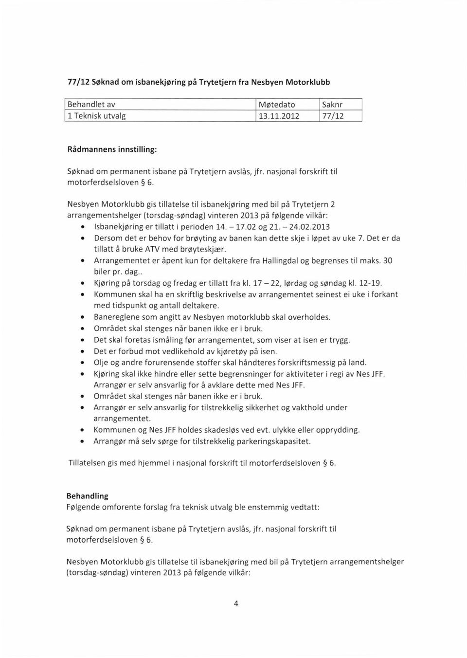 Nesbyen Motorklubb gis tillatelse til isbanekjøring med bil på Trytetjern 2 arrangementshelger (torsdag-søndag) vinteren 2013 på følgende vilkår: Isbanekjøring er tillatt i perioden 14. 17.02 og 21.