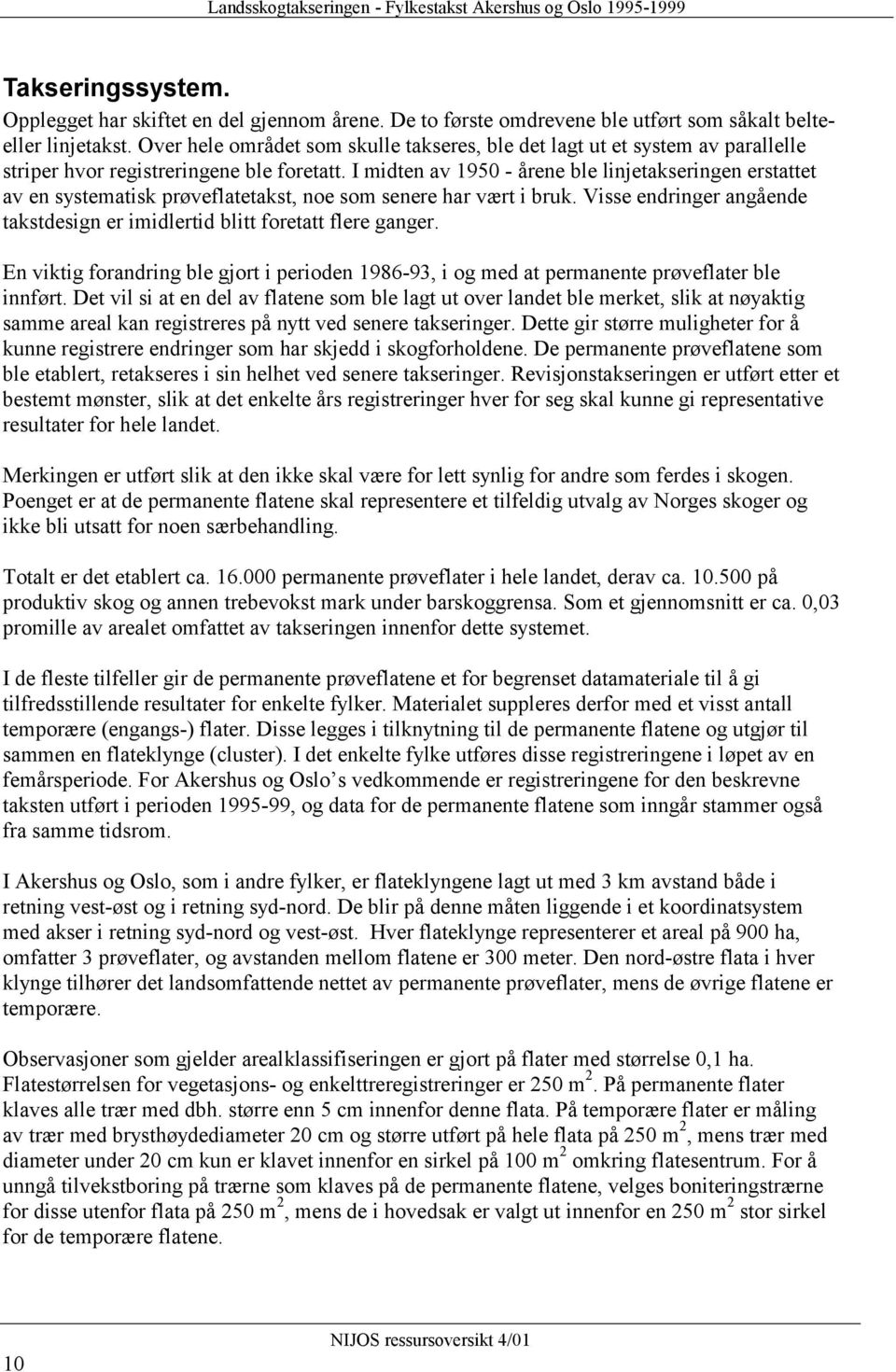 I midten av 1950 - årene ble linjetakseringen erstattet av en systematisk prøveflatetakst, noe som senere har vært i bruk.