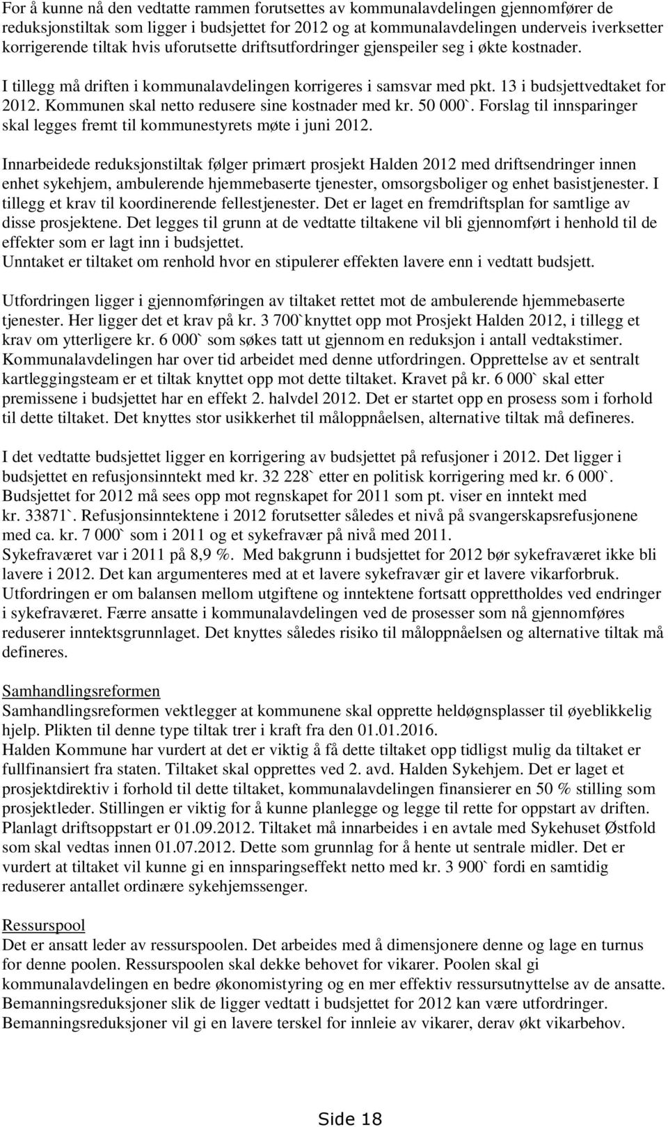 Kommunen skal netto redusere sine kostnader med kr. 50 000`. Forslag til innsparinger skal legges fremt til kommunestyrets møte i juni 2012.