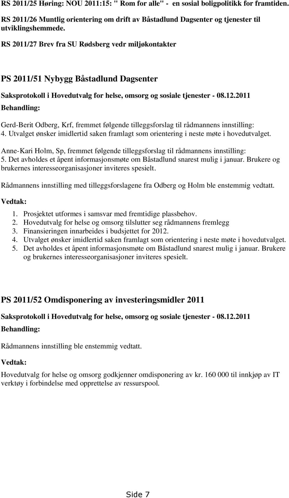 2011 Behandling: Gerd-Berit Odberg, Krf, fremmet følgende tilleggsforslag til rådmannens innstilling: 4. Utvalget ønsker imidlertid saken framlagt som orientering i neste møte i hovedutvalget.