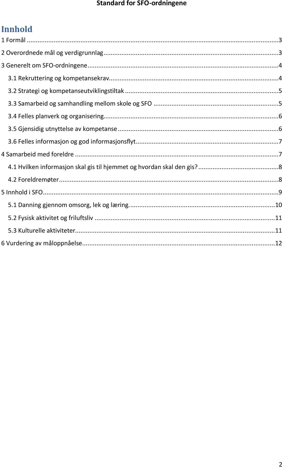 ..7 4 Samarbeid med foreldre...7 4.1 Hvilken informasjon skal gis til hjemmet og hvordan skal den gis?...8 4.2 Foreldremøter...8 5 Innhold i SFO...9 5.