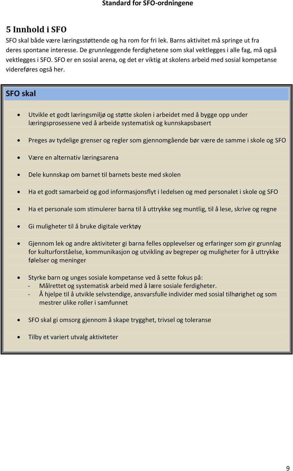 SFO skal Utvikle et godt læringsmiljø og støtte skolen i arbeidet med å bygge opp under læringsprosessene ved å arbeide systematisk og kunnskapsbasert Preges av tydelige grenser og regler som