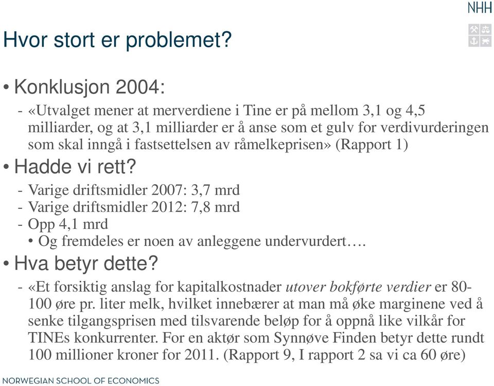 råmelkeprisen» (Rapport 1) Hadde vi rett? - Varige driftsmidler 2007: 3,7 mrd - Varige driftsmidler 2012: 7,8 mrd - Opp 4,1 mrd Og fremdeles er noen av anleggene undervurdert. Hva betyr dette?