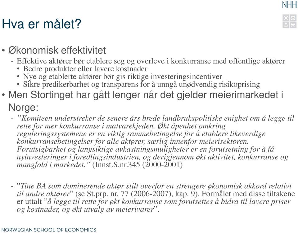 investeringsincentiver Sikre predikerbarhet og transparens for å unngå unødvendig risikoprising Men Stortinget har gått lenger når det gjelder meierimarkedet i Norge: - Komiteen understreker de