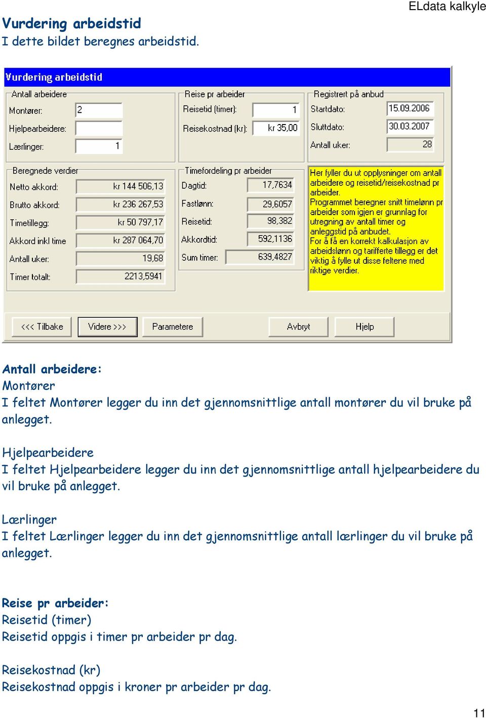 Hjelpearbeidere I feltet Hjelpearbeidere legger du inn det gjennomsnittlige antall hjelpearbeidere du vil bruke på anlegget.