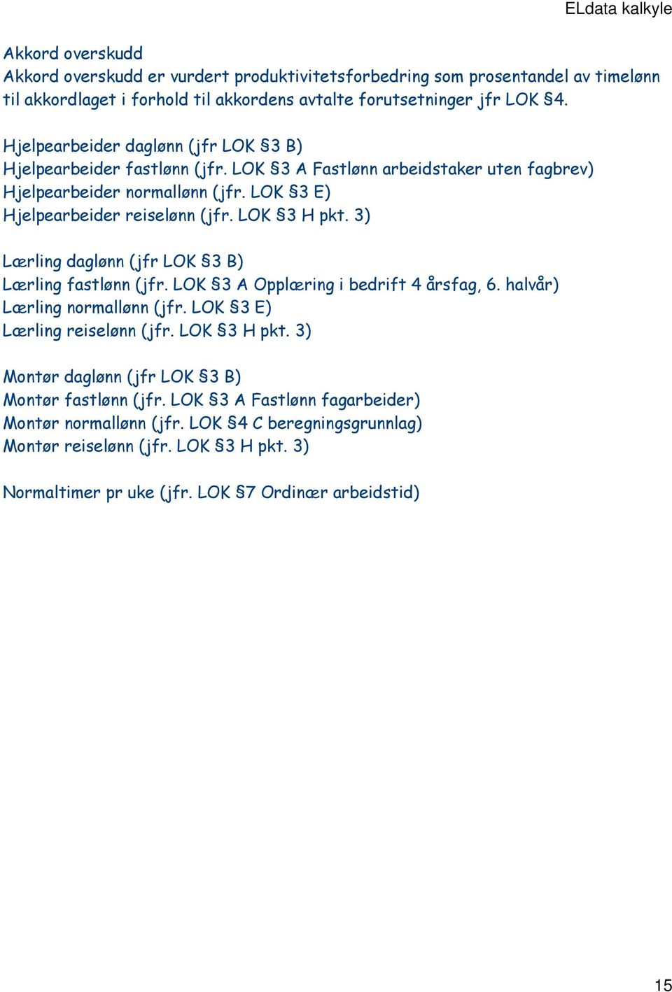 LOK 3 H pkt. 3) Lærling daglønn (jfr LOK 3 B) Lærling fastlønn (jfr. LOK 3 A Opplæring i bedrift 4 årsfag, 6. halvår) Lærling normallønn (jfr. LOK 3 E) Lærling reiselønn (jfr. LOK 3 H pkt.