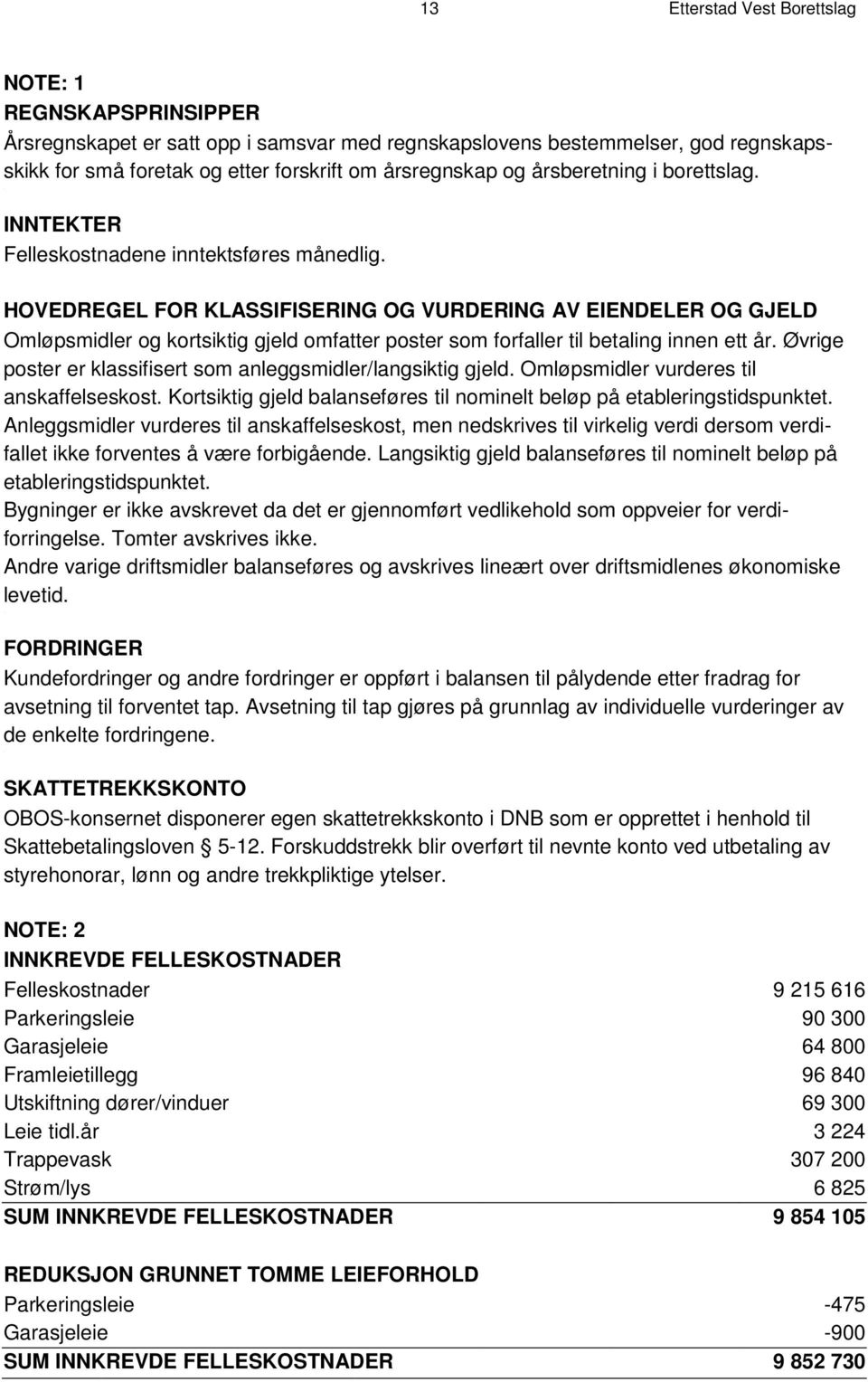 HOVEDREGEL FOR KLASSIFISERING OG VURDERING AV EIENDELER OG GJELD Omløpsmidler og kortsiktig gjeld omfatter poster som forfaller til betaling innen ett år.