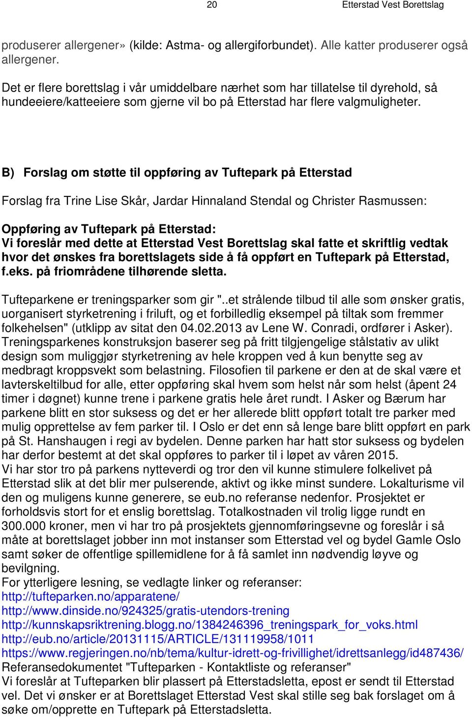 B) Forslag om støtte til oppføring av Tuftepark på Etterstad Forslag fra Trine Lise Skår, Jardar Hinnaland Stendal og Christer Rasmussen: Oppføring av Tuftepark på Etterstad: Vi foreslår med dette at