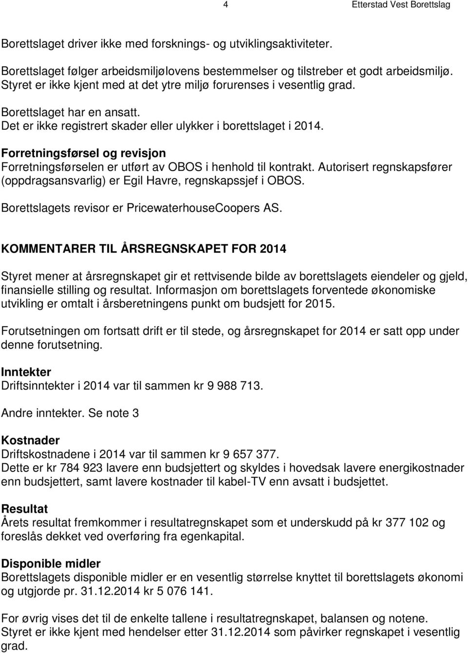 Forretningsførsel og revisjon Forretningsførselen er utført av OBOS i henhold til kontrakt. Autorisert regnskapsfører (oppdragsansvarlig) er Egil Havre, regnskapssjef i OBOS.