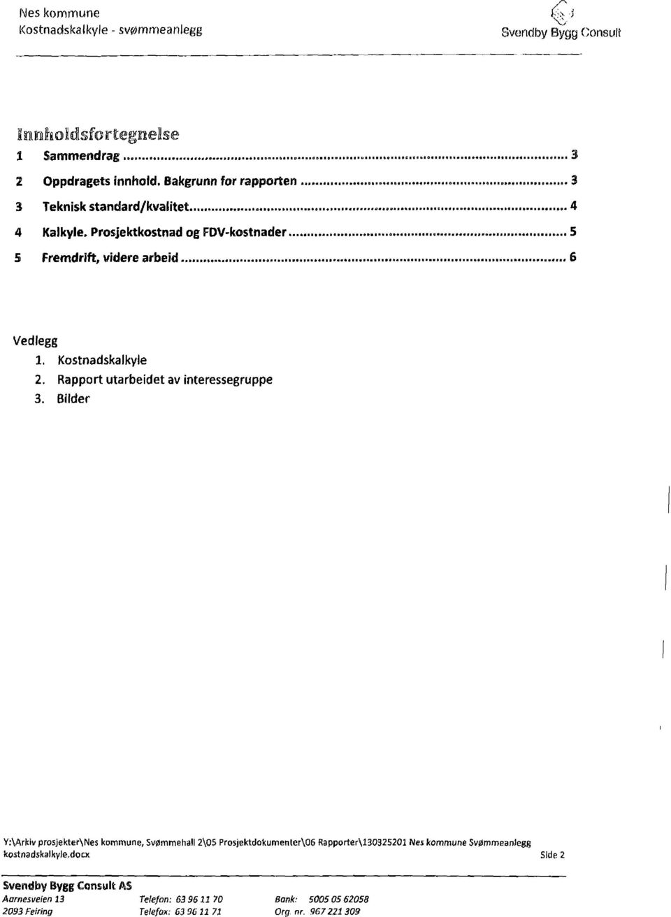 interessegruppe 3 Bider Y:\Arkiv prosjekter\nes kommune, Svømmeha2\O5 Prosjektdokumenter\O6Rapporter\130325201 Neskommune Svømmeanegg