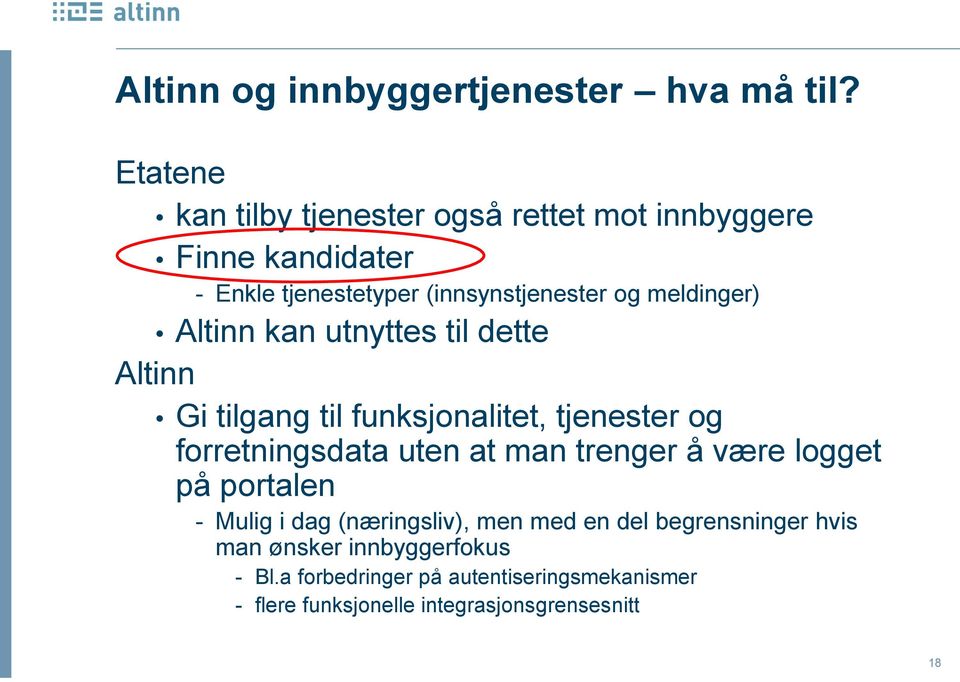 meldinger) Altinn kan utnyttes til dette Altinn Gi tilgang til funksjonalitet, tjenester og forretningsdata uten at man