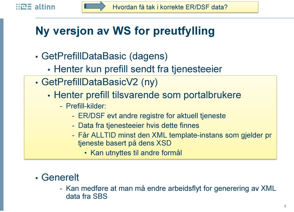 Henter prefill tilsvarende som portalbrukere - Prefill-kilder: - ER/DSF evt andre registre for aktuell tjeneste - Data fra