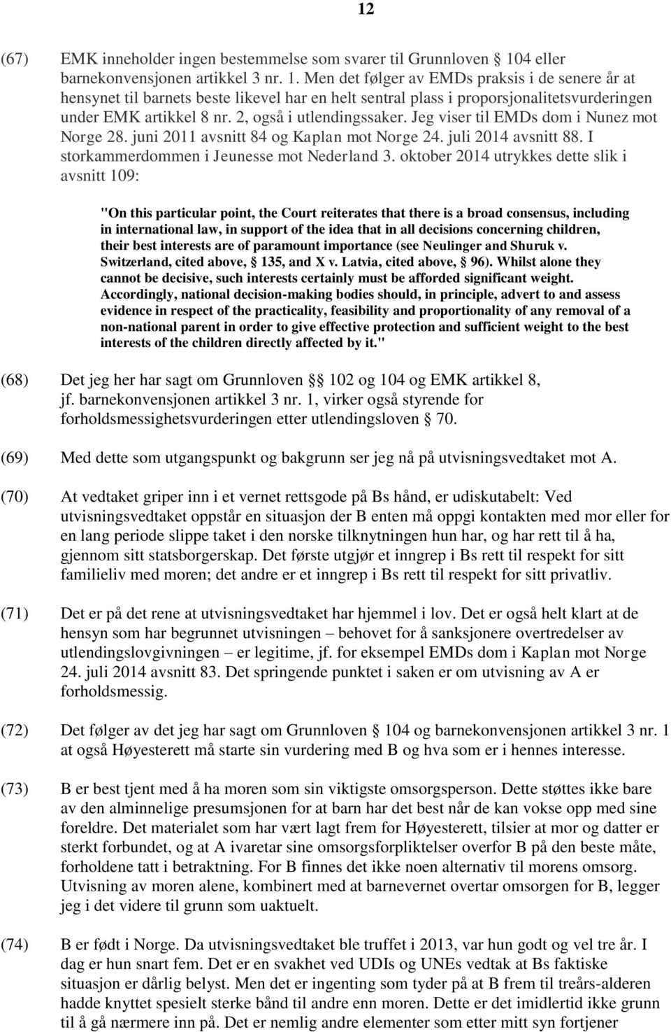 Men det følger av EMDs praksis i de senere år at hensynet til barnets beste likevel har en helt sentral plass i proporsjonalitetsvurderingen under EMK artikkel 8 nr. 2, også i utlendingssaker.