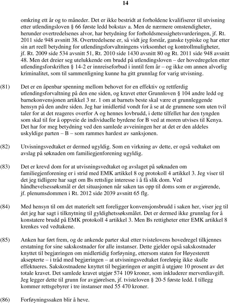 Overtredelsene er, så vidt jeg forstår, ganske typiske og har etter sin art reell betydning for utlendingsforvaltningens virksomhet og kontrollmuligheter, jf. Rt. 2009 side 534 avsnitt 51, Rt.