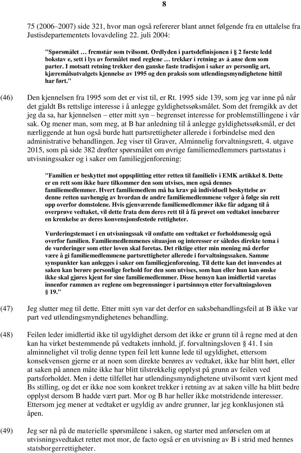 I motsatt retning trekker den ganske faste tradisjon i saker av personlig art, kjæremålsutvalgets kjennelse av 1995 og den praksis som utlendingsmyndighetene hittil har ført.