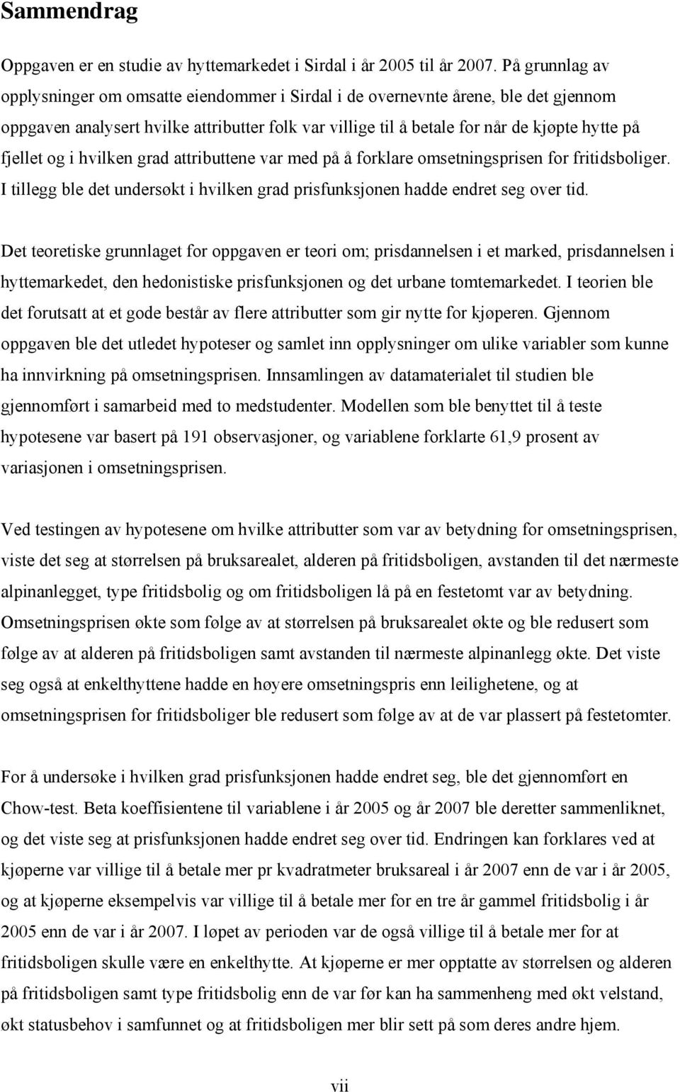 fjellet og i hvilken grad attributtene var med på å forklare omsetningsprisen for fritidsboliger. I tillegg ble det undersøkt i hvilken grad prisfunksjonen hadde endret seg over tid.