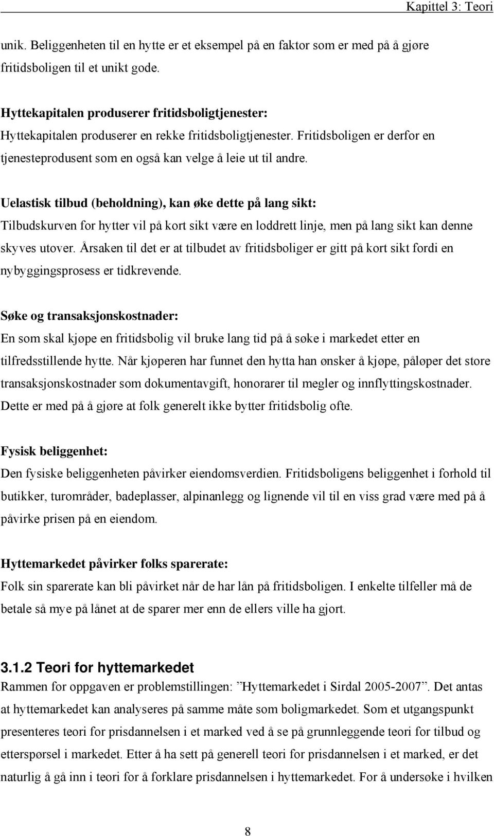 Uelastisk tilbud (beholdning), kan øke dette på lang sikt: Tilbudskurven for hytter vil på kort sikt være en loddrett linje, men på lang sikt kan denne skyves utover.