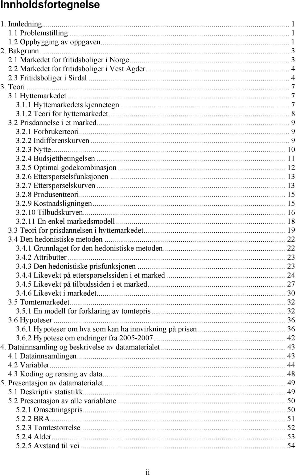 .. 9 3..3 Nytte... 0 3..4 Budsjettbetingelsen... 3..5 Optimal godekombinasjon... 3..6 Etterspørselsfunksjonen... 3 3..7 Etterspørselskurven... 3 3..8 Produsentteori... 5 3..9 Kostnadsligningen... 5 3..0 Tilbudskurven.