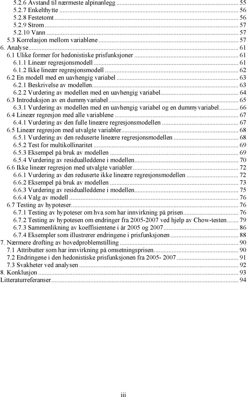 . Beskrivelse av modellen... 63 6.. Vurdering av modellen med en uavhengig variabel... 64 6.3 Introduksjon av en dummyvariabel... 65 6.3. Vurdering av modellen med en uavhengig variabel og en dummyvariabel.