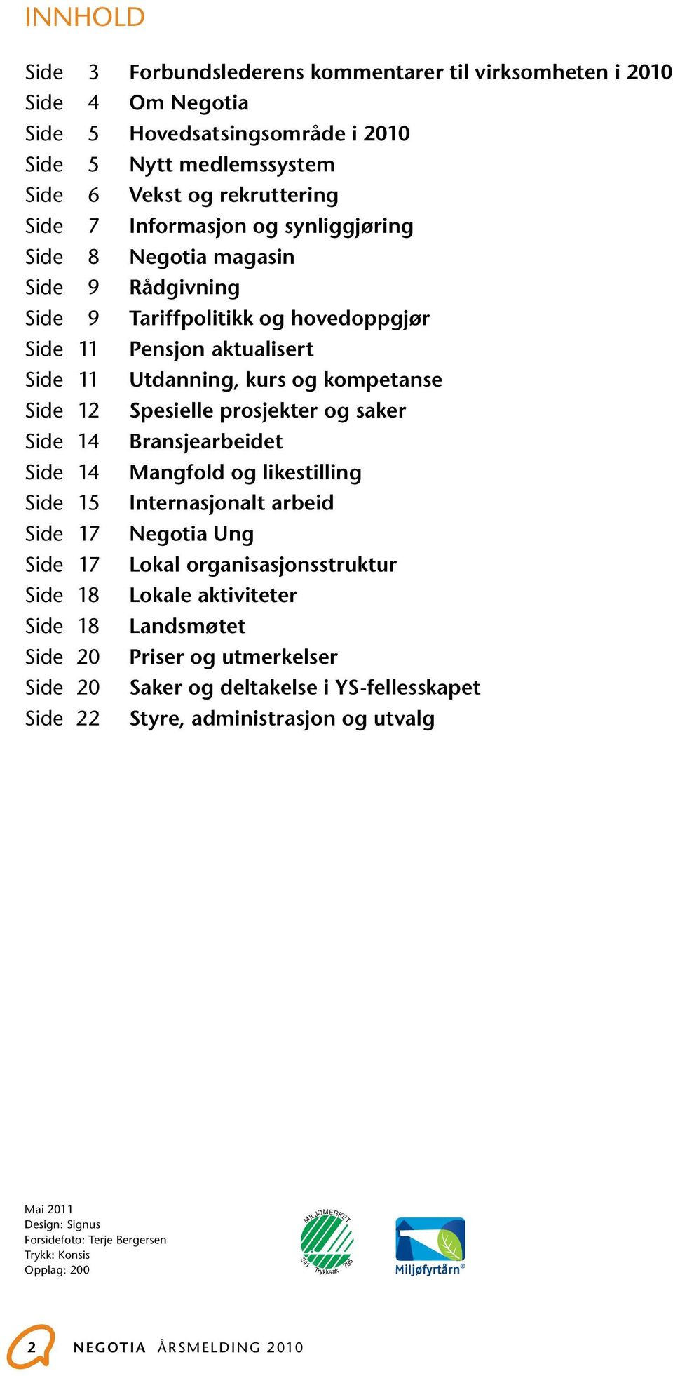 Side 14 Bransjearbeidet Side 14 Mangfold og likestilling Side 15 Internasjonalt arbeid Side 17 Negotia Ung Side 17 Lokal organisasjonsstruktur Side 18 Lokale aktiviteter Side 18 Landsmøtet Side 20