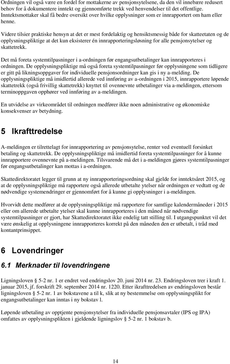 Videre tilsier praktiske hensyn at det er mest fordelaktig og hensiktsmessig både for skatteetaten og de opplysningspliktige at det kun eksisterer én innrapporteringsløsning for alle pensjonsytelser