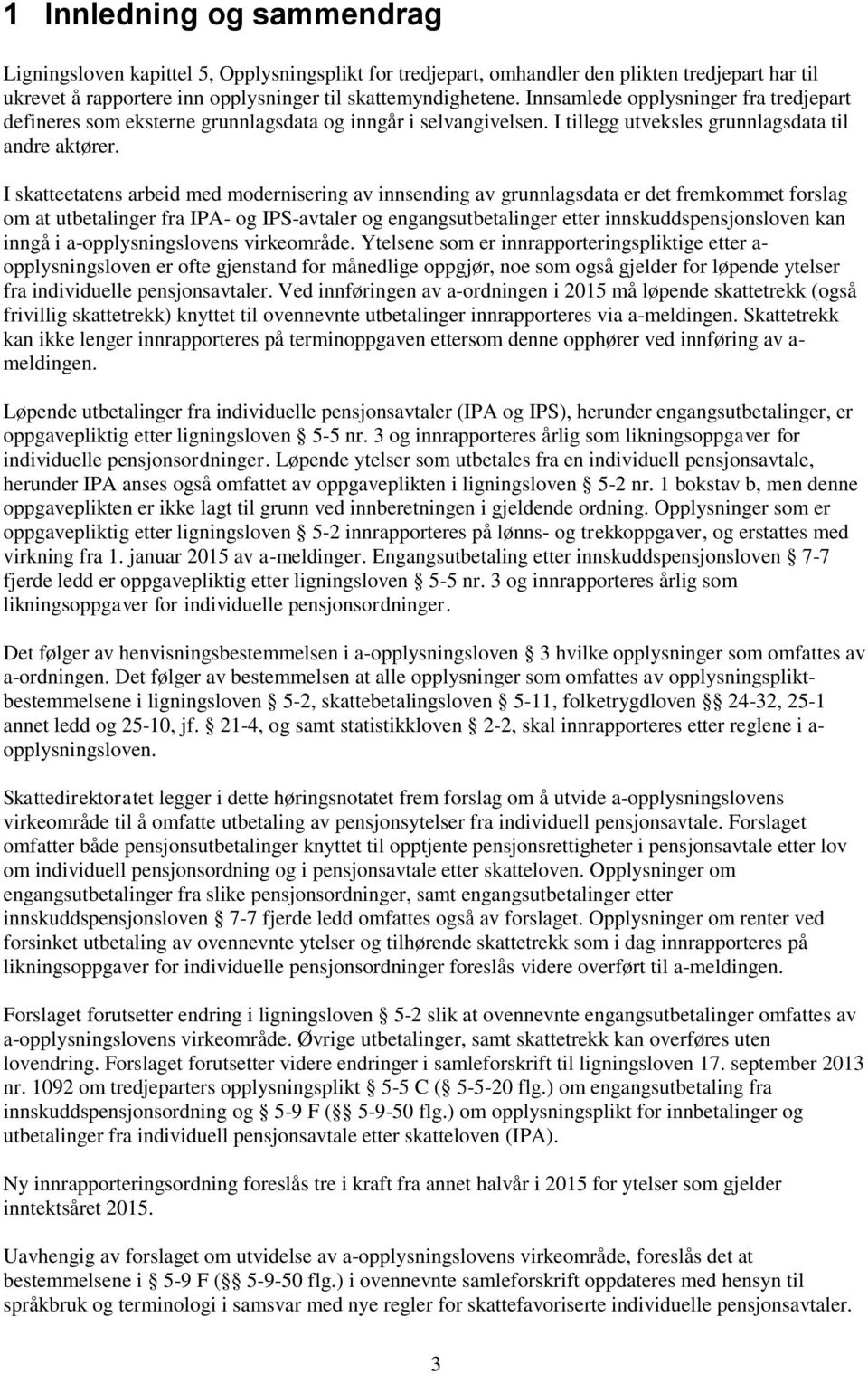 I skatteetatens arbeid med modernisering av innsending av grunnlagsdata er det fremkommet forslag om at utbetalinger fra IPA- og IPS-avtaler og engangsutbetalinger etter innskuddspensjonsloven kan