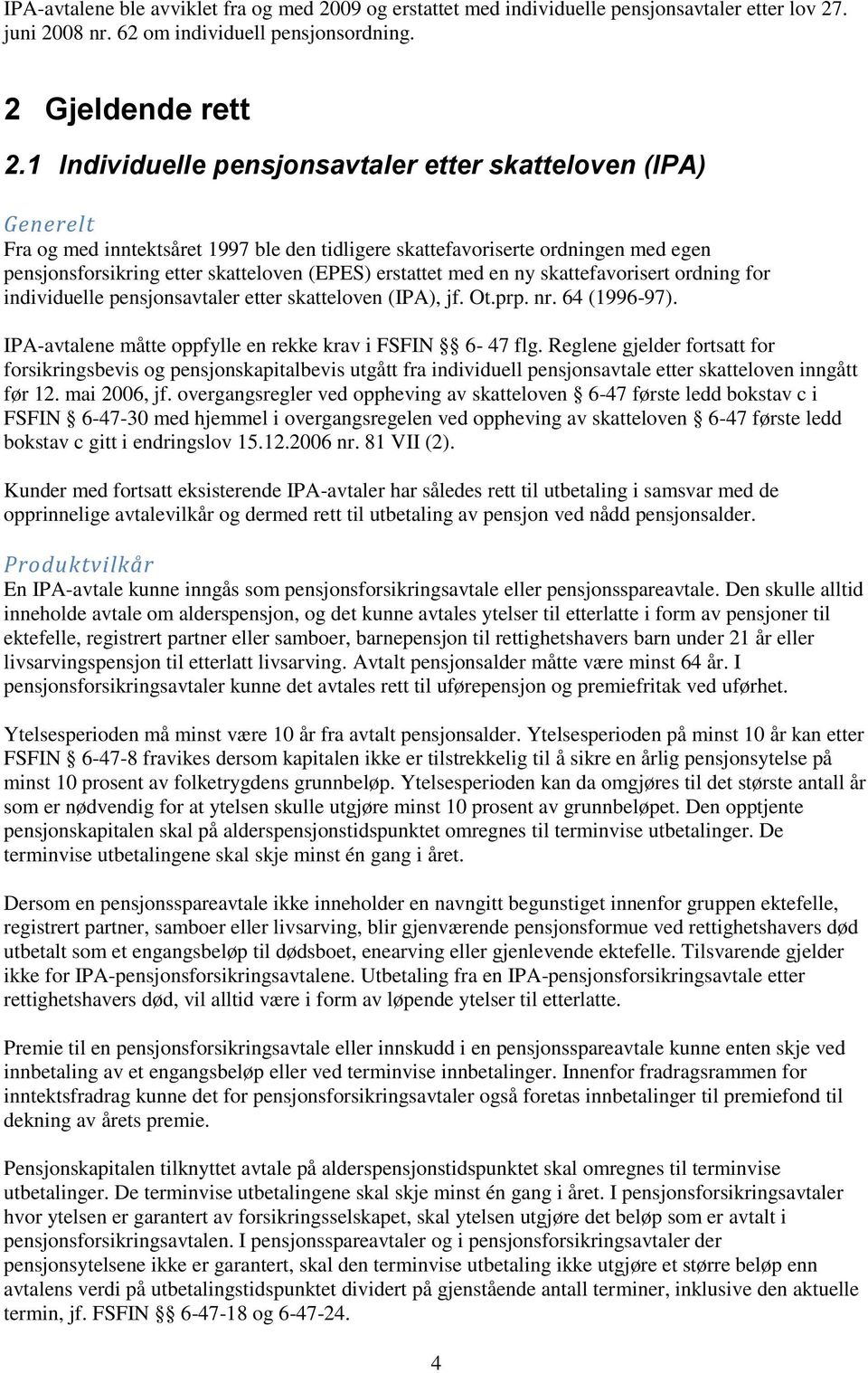 erstattet med en ny skattefavorisert ordning for individuelle pensjonsavtaler etter skatteloven (IPA), jf. Ot.prp. nr. 64 (1996-97). IPA-avtalene måtte oppfylle en rekke krav i FSFIN 6-47 flg.