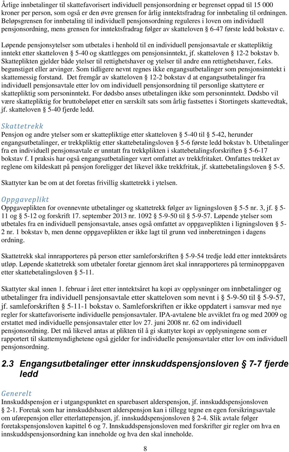 Beløpsgrensen for innbetaling til individuell pensjonsordning reguleres i loven om individuell pensjonsordning, mens grensen for inntektsfradrag følger av skatteloven 6-47 første ledd bokstav c.