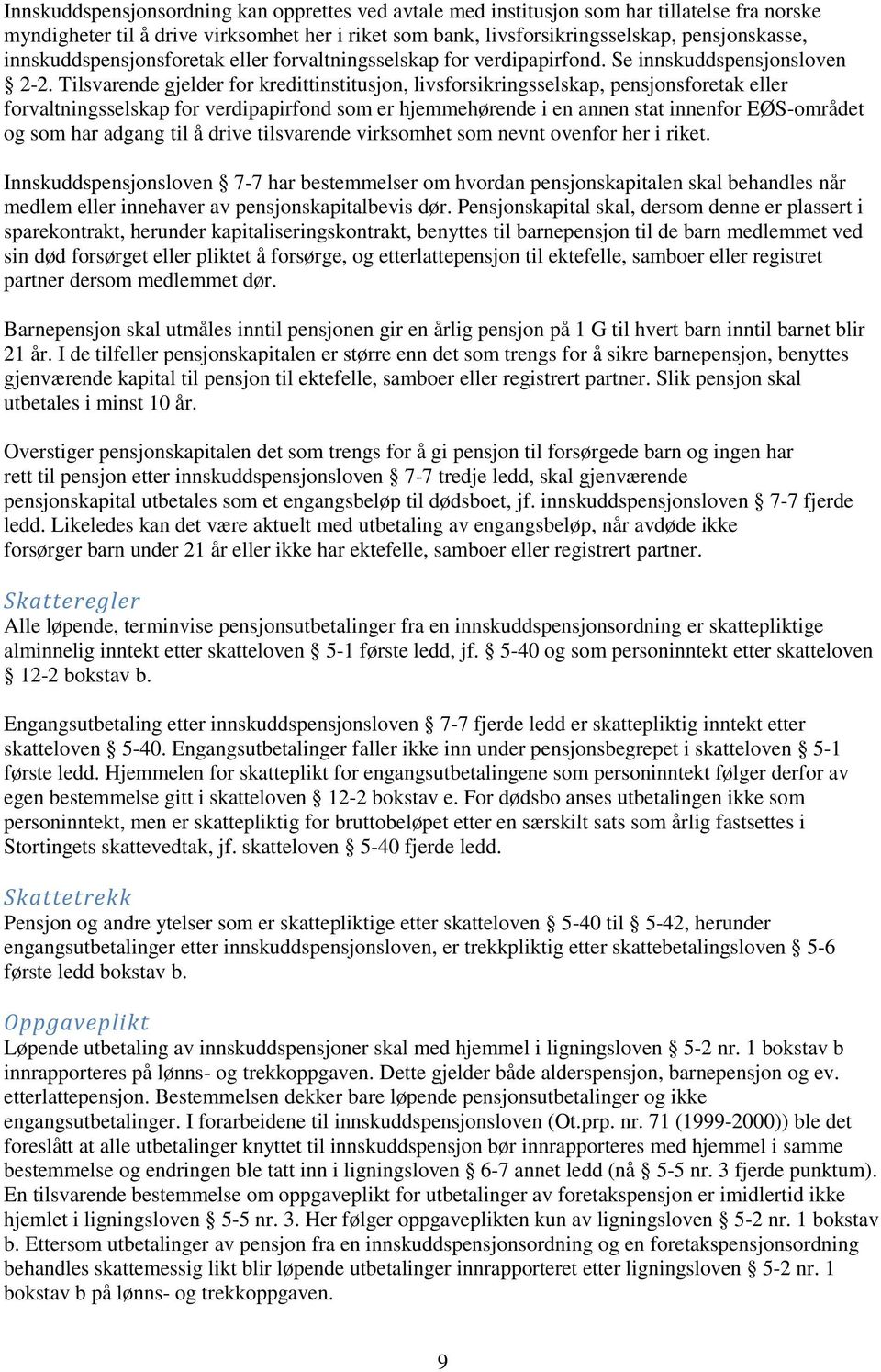 Tilsvarende gjelder for kredittinstitusjon, livsforsikringsselskap, pensjonsforetak eller forvaltningsselskap for verdipapirfond som er hjemmehørende i en annen stat innenfor EØS-området og som har