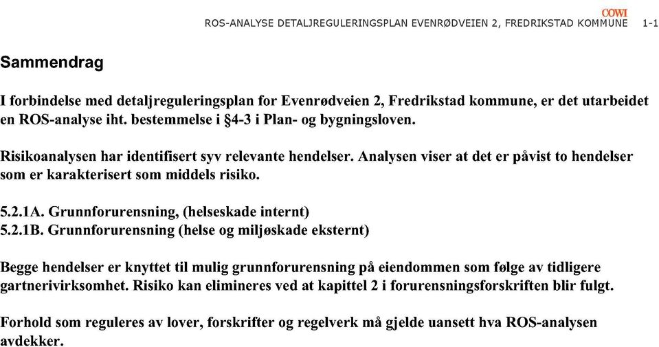 Analysen viser at det er påvist to hendelser som er karakterisert som middels risiko. 5.2.1A. Grunnforurensning, (helseskade internt) 5.2.1B.