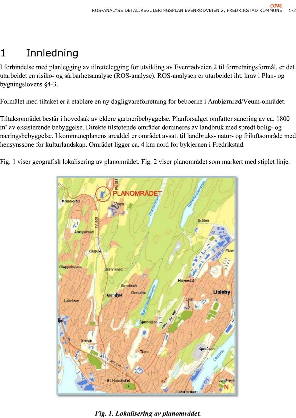 Formålet med tiltaket er å etablere en ny dagligva reforretning for beboerne i Ambjørnrød/Veum-området. Tiltaksområdet består i hovedsak av eldere gartneribe byggelse.