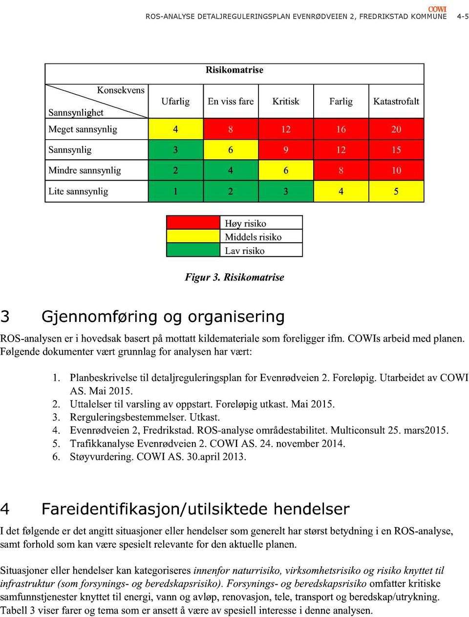 Risikomatrise 3 Gjennomføring og organisering ROS-analysen er i hovedsak basert på mottatt kildemat eriale som foreligger ifm. COWIs arbeid med planen.