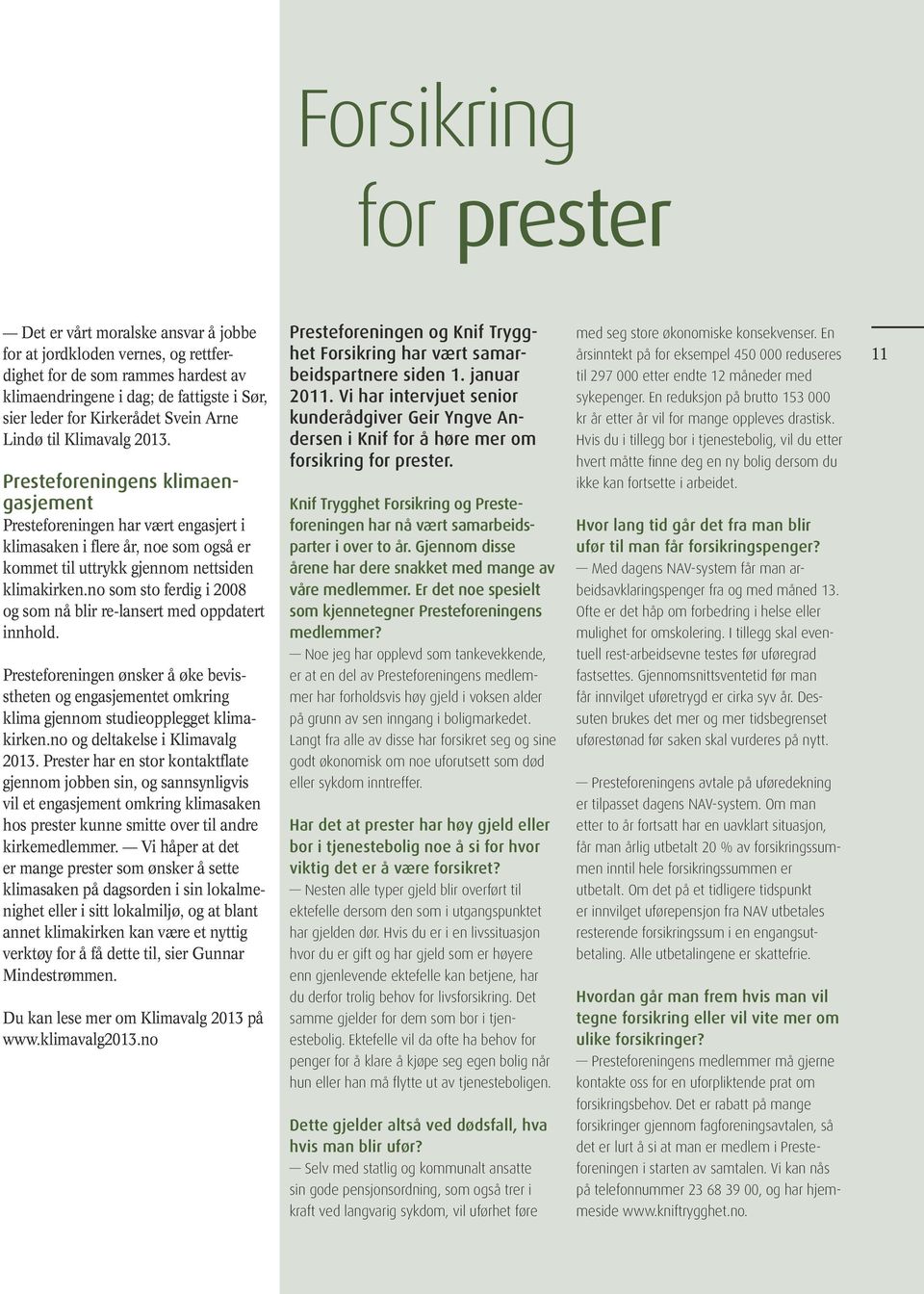 no som sto ferdig i 2008 og som nå blir re-lansert med oppdatert innhold. Presteforeningen ønsker å øke bevisstheten og engasjementet omkring klima gjennom studieopplegget klimakirken.