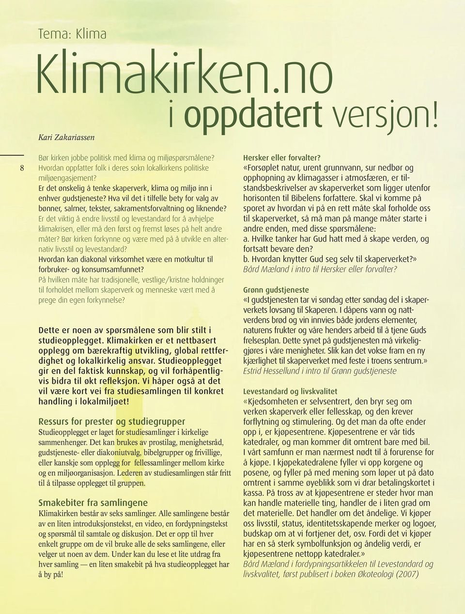 Er det viktig å endre livsstil og levestandard for å avhjelpe klimakrisen, eller må den først og fremst løses på helt andre måter?