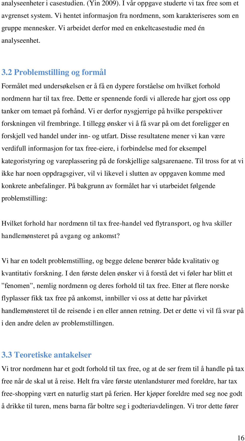 Dette er spennende fordi vi allerede har gjort oss opp tanker om temaet på forhånd. Vi er derfor nysgjerrige på hvilke perspektiver forskningen vil frembringe.