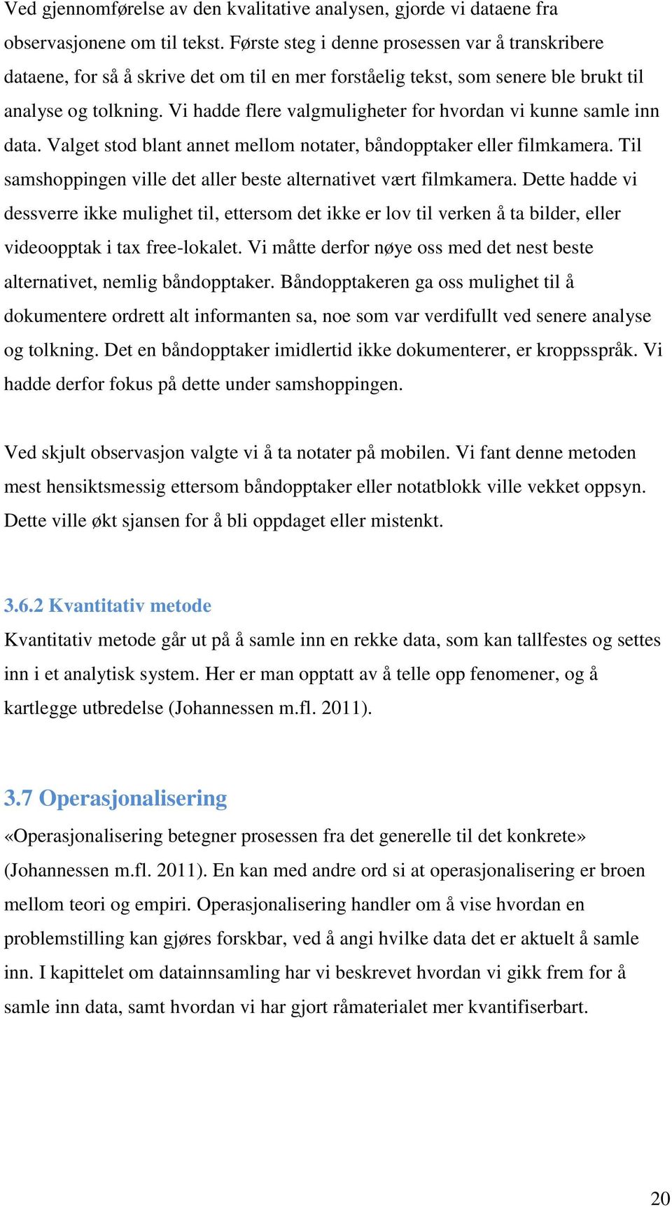 Vi hadde flere valgmuligheter for hvordan vi kunne samle inn data. Valget stod blant annet mellom notater, båndopptaker eller filmkamera.