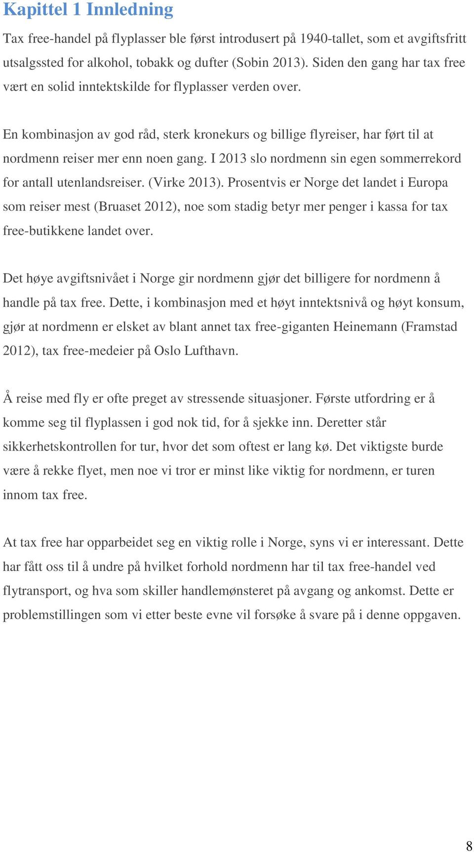 I 2013 slo nordmenn sin egen sommerrekord for antall utenlandsreiser. (Virke 2013).