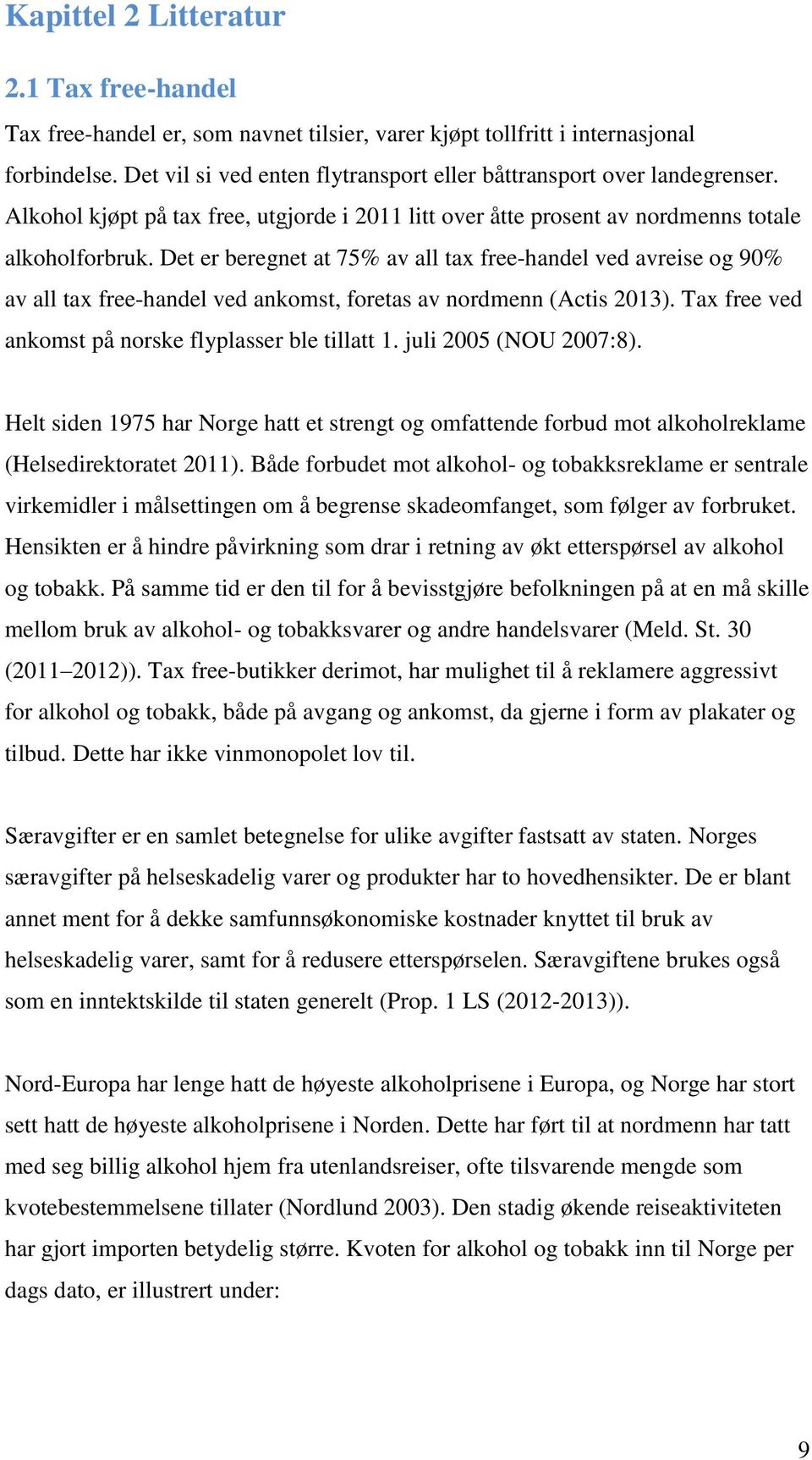 Det er beregnet at 75% av all tax free-handel ved avreise og 90% av all tax free-handel ved ankomst, foretas av nordmenn (Actis 2013). Tax free ved ankomst på norske flyplasser ble tillatt 1.