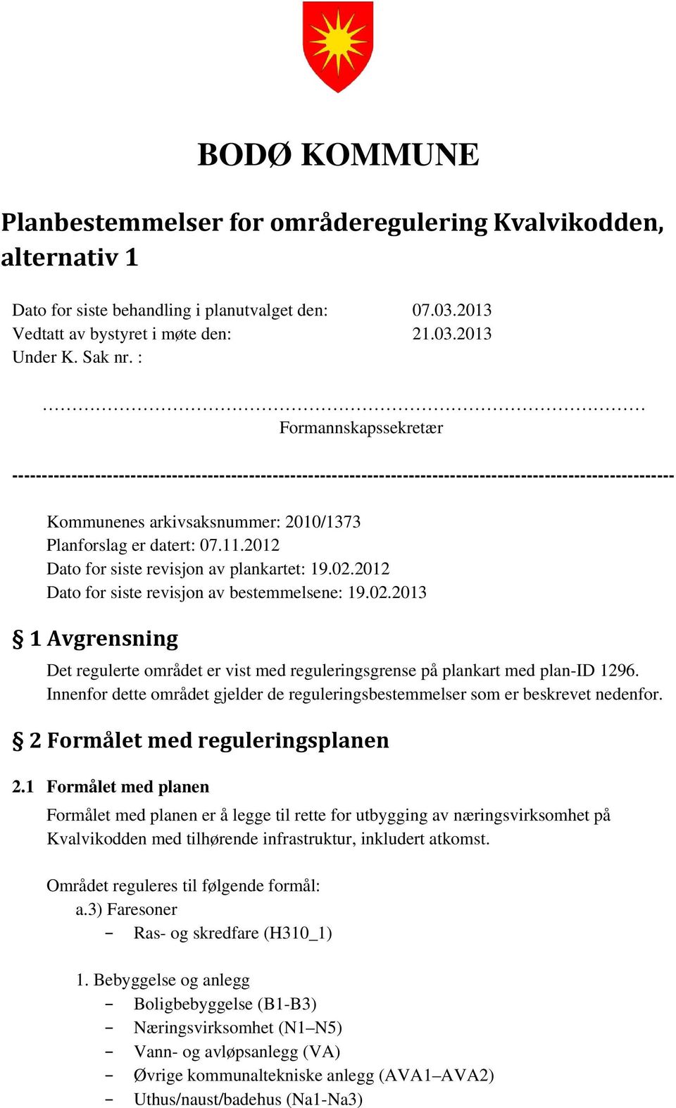 11.2012 Dato for siste revisjon av plankartet: 19.02.2012 Dato for siste revisjon av bestemmelsene: 19.02.2013 1 Avgrensning Det regulerte området er vist med reguleringsgrense på plankart med plan-id 1296.