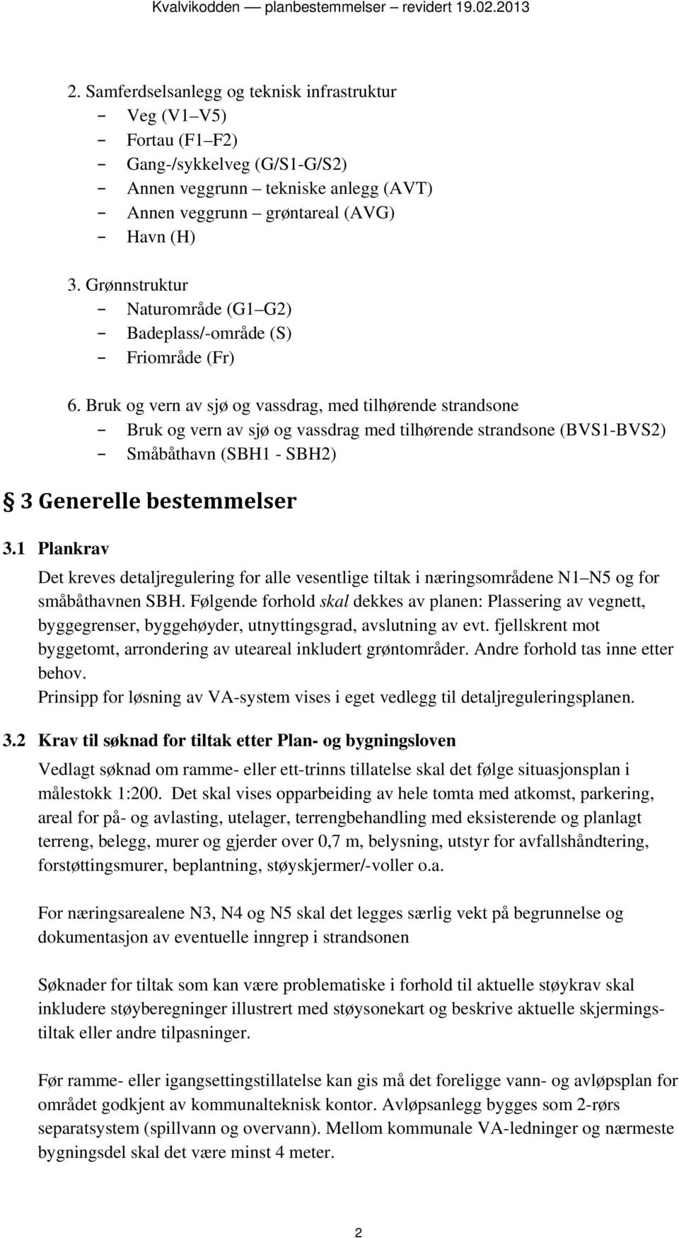 Bruk og vern av sjø og vassdrag, med tilhørende strandsone Bruk og vern av sjø og vassdrag med tilhørende strandsone (BVS1-BVS2) Småbåthavn (SBH1 - SBH2) 3 Generelle bestemmelser 3.