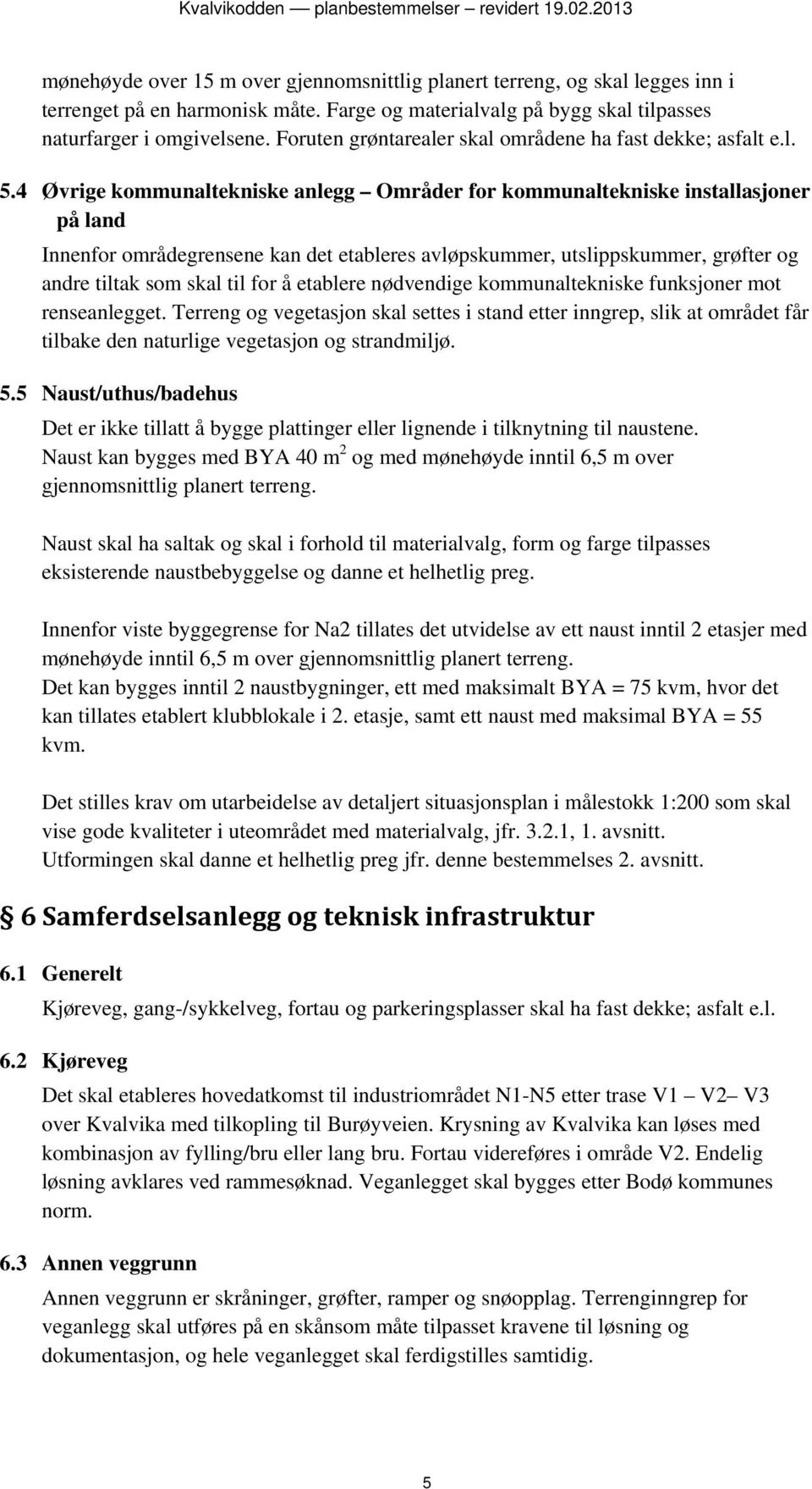 4 Øvrige kommunaltekniske anlegg Områder for kommunaltekniske installasjoner på land Innenfor områdegrensene kan det etableres avløpskummer, utslippskummer, grøfter og andre tiltak som skal til for å