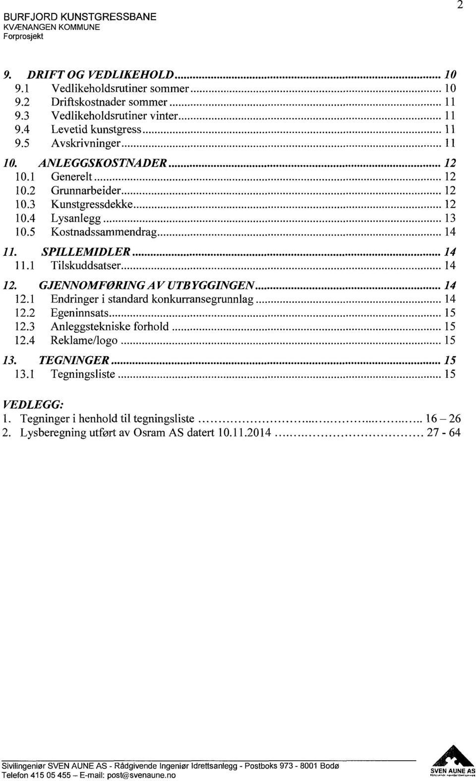 .... 12 10.4 Lysanlegg..... 13 10.5 Kostnadssammendrag..... 14 11. SPILLEMIDLER...................... 14 l 1.1 Tilskuddsatser..... 14 12. GJENNOMFØRING A V UTB YGGINGEN...... 14 12.1 Endringer i standard konkurransegrunnlag.