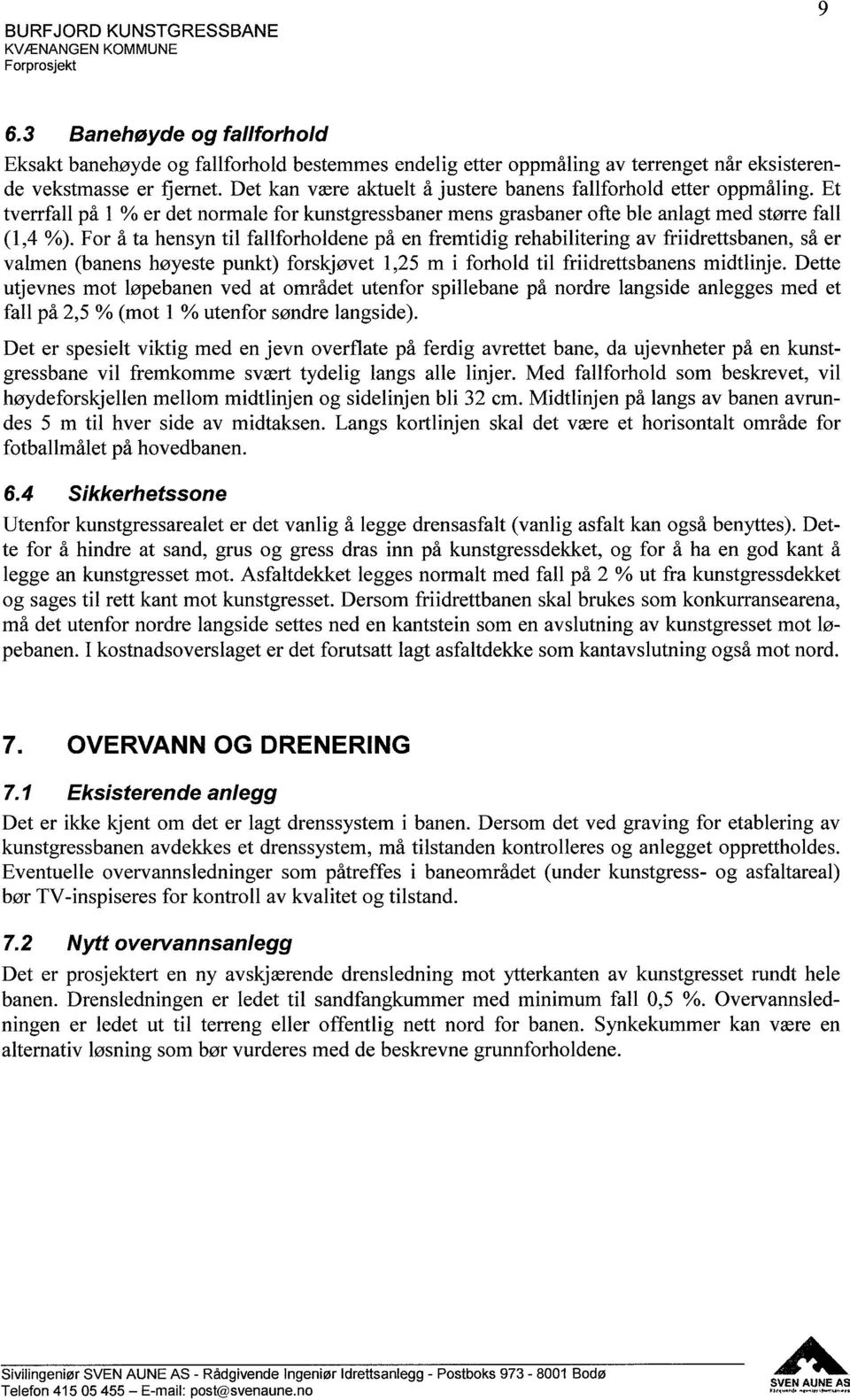 Det kan være aktuelt å justere banens fallforhold etter oppmåling. Et tverrfall på l % er det normale for kunstgressbaner mens grasbaner ofte ble anlagt med større fall ( 1,4 %).