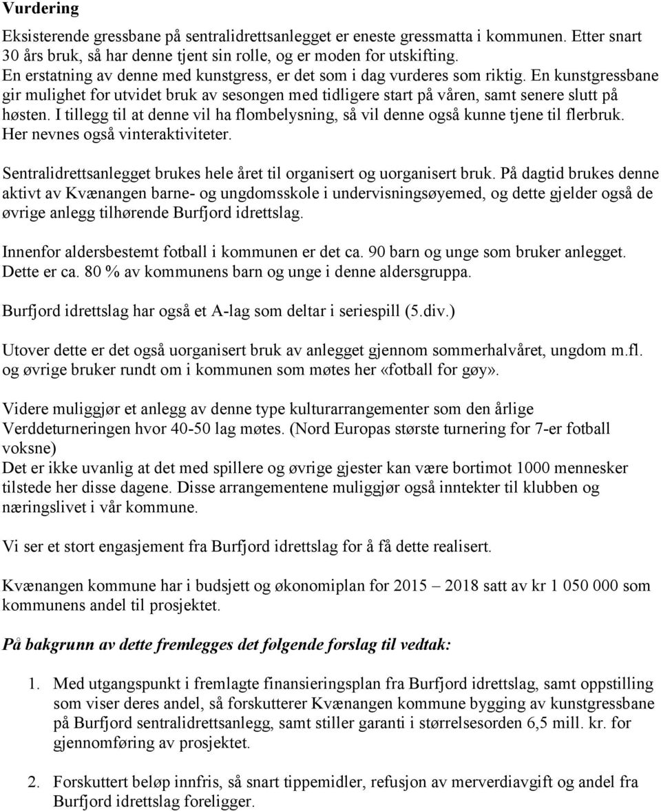 I tillegg til at denne vil ha flombelysning, så vil denne også kunne tjene til flerbruk. Her nevnes også vinteraktiviteter. Sentralidrettsanlegget brukes hele året til organisert og uorganisert bruk.